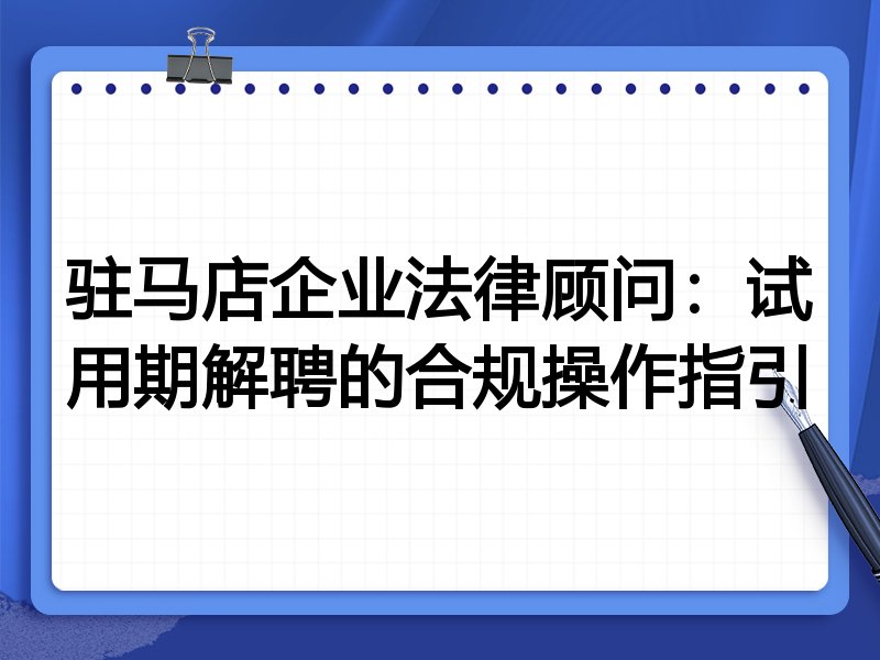 驻马店企业法律顾问:试用期解聘的合规操作指引