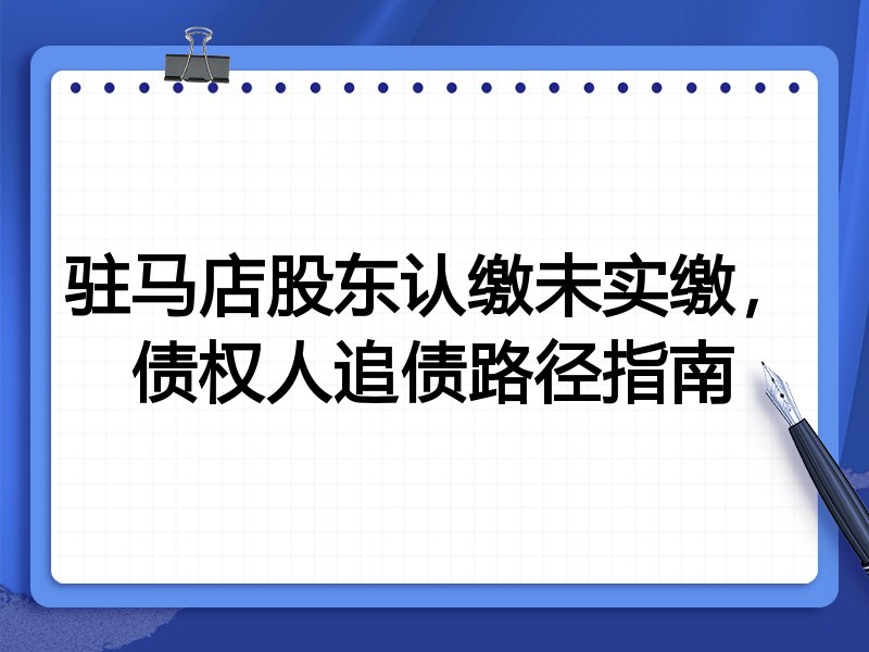 驻马店股东认缴未实缴,债权人追债路径指南