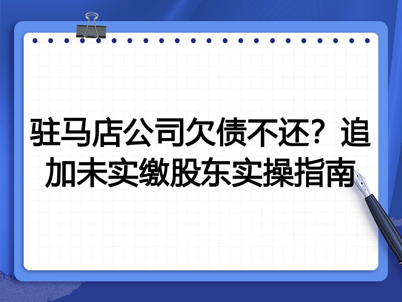 驻马店公司欠债不还?追加未实缴股东实操指南