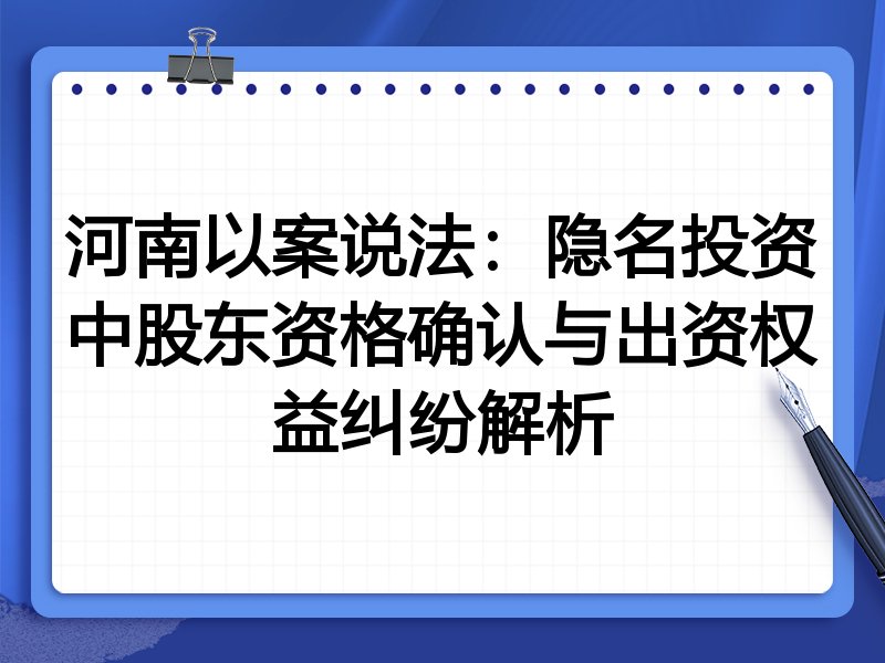 河南以案说法:隐名投资中股东资格确认与出资权益纠纷解析