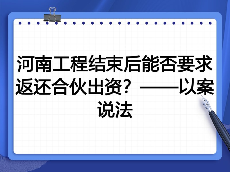 河南工程结束后能否要求返还合伙出资?——以案说法