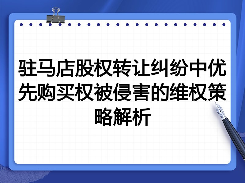 驻马店股权转让纠纷中优先购买权被侵害的维权策略解析