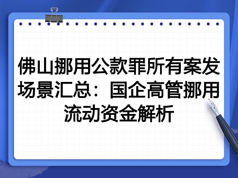佛山挪用公款罪所有案发场景汇总:国企高管挪用流动资金解析