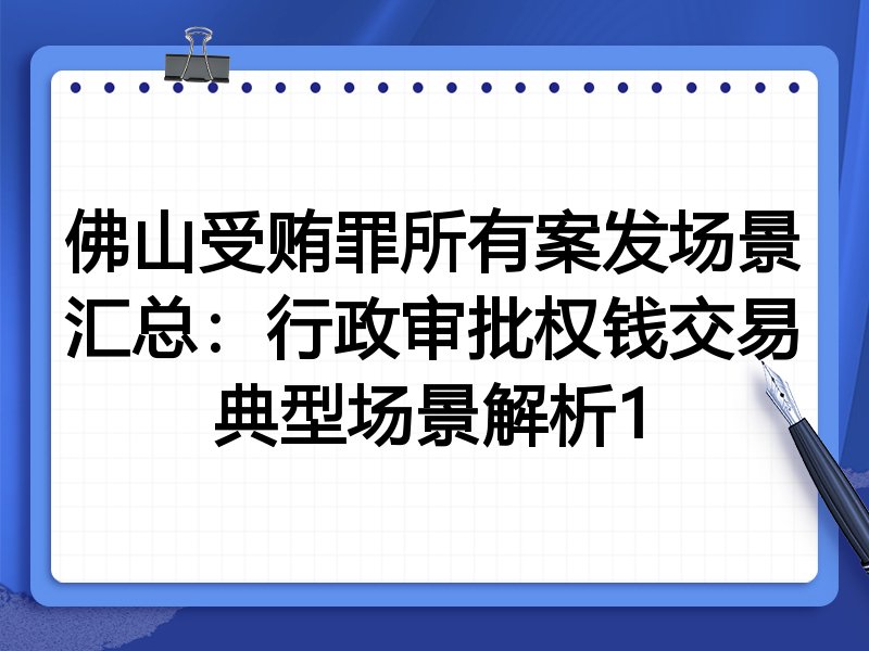 佛山受贿罪所有案发场景汇总：行政审批权钱交易典型场景解析1