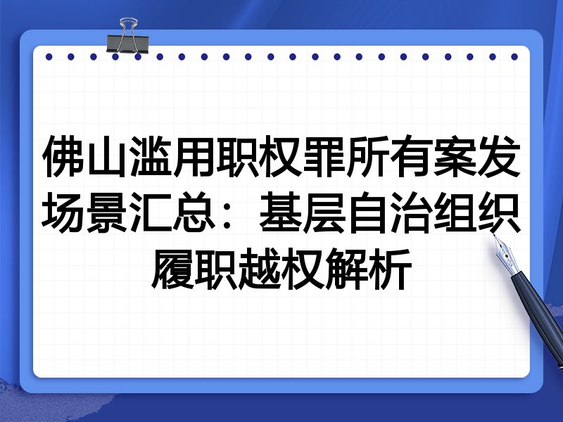 佛山滥用职权罪所有案发场景汇总:基层自治组织履职越权解析