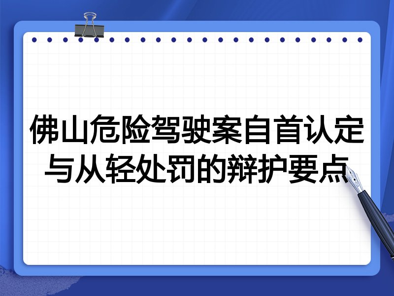 佛山危险驾驶案自首认定与从轻处罚的辩护要点