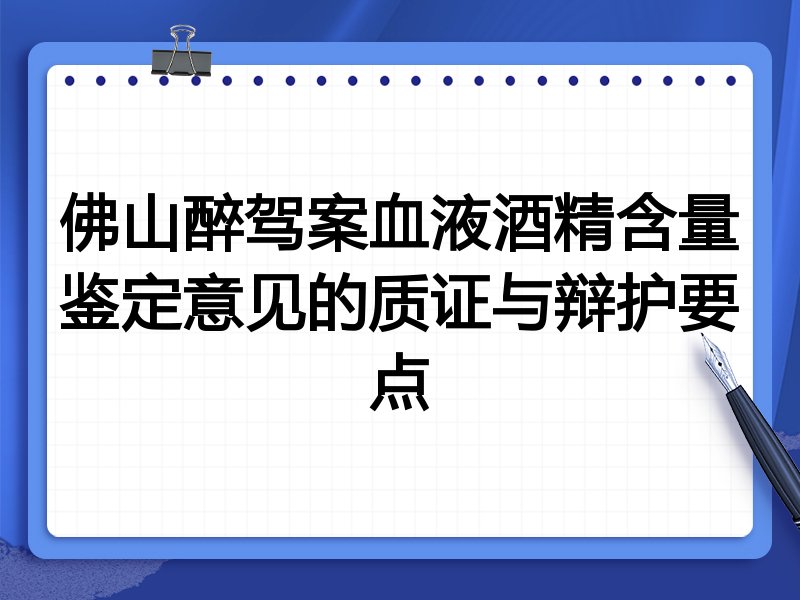 佛山醉驾案血液酒精含量鉴定意见的质证与辩护要点