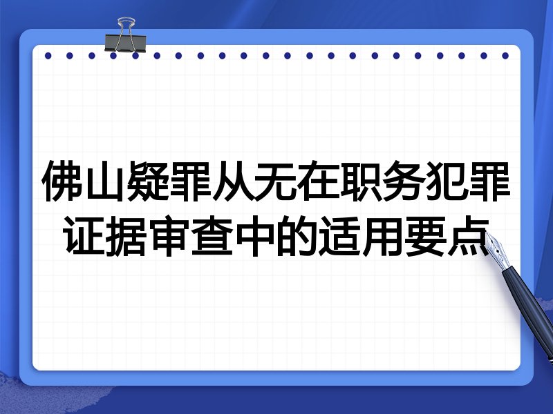佛山疑罪从无在职务犯罪证据审查中的适用要点
