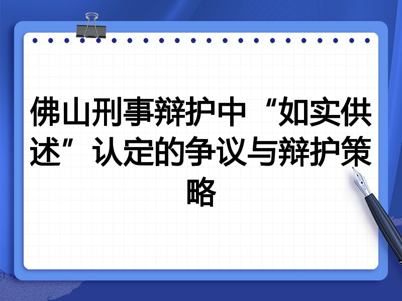 佛山刑事辩护中“如实供述”认定的争议与辩护策略