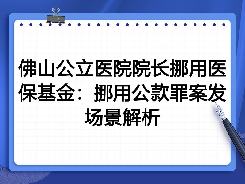 佛山公立医院院长挪用医保基金:挪用公款罪案发场景解析