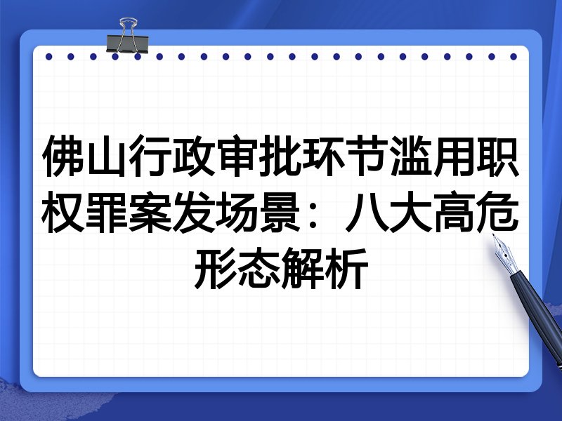佛山行政审批环节滥用职权罪案发场景：八大高危形态解析