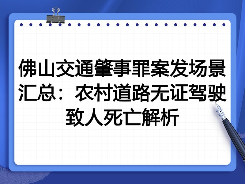佛山交通肇事罪案发场景汇总：农村道路无证驾驶致人死亡解析