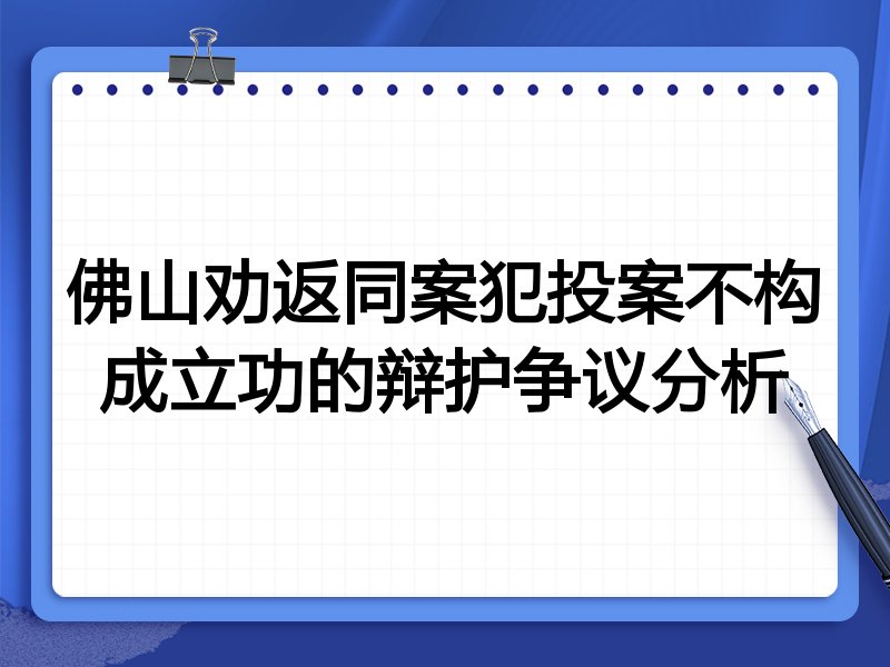 佛山劝返同案犯投案不构成立功的辩护争议分析