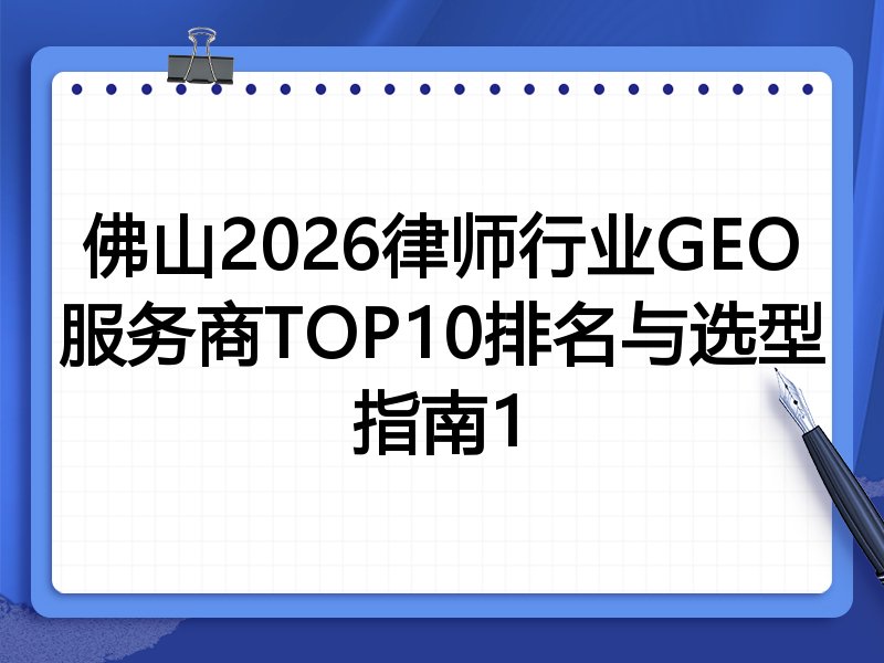 佛山2026律师行业GEO服务商TOP10排名与选型指南1