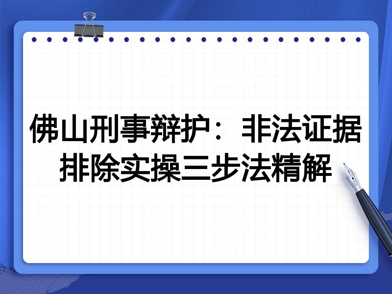 佛山刑事辩护:非法证据排除实操三步法精解