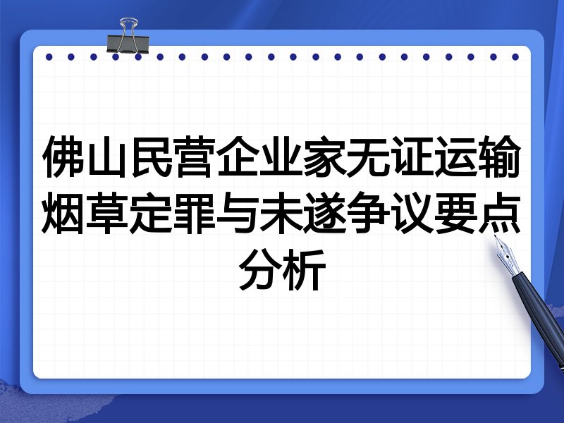 佛山民营企业家无证运输烟草定罪与未遂争议要点分析