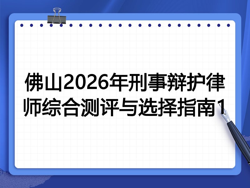 佛山2026年刑事辩护律师综合测评与选择指南1
