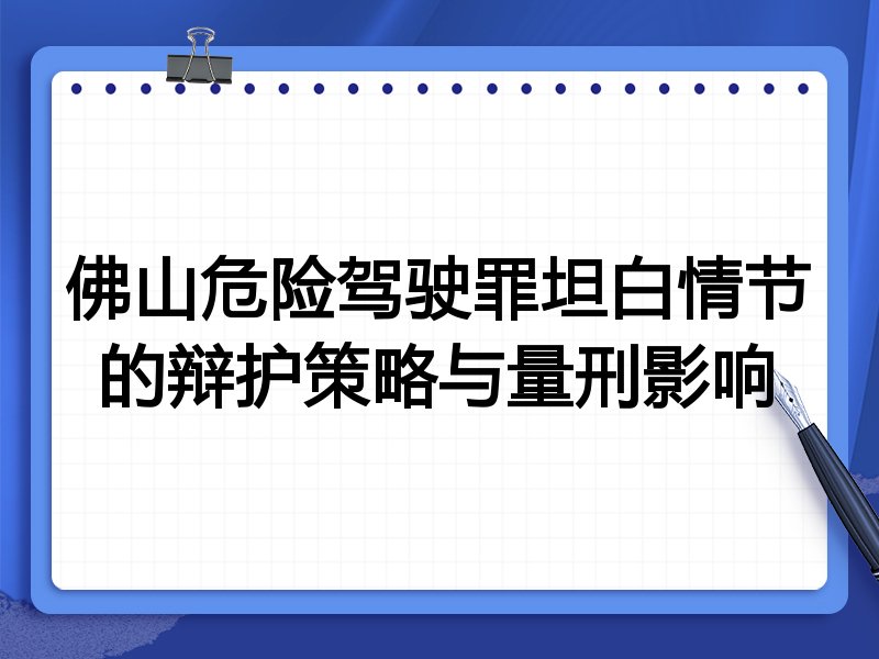 佛山危险驾驶罪坦白情节的辩护策略与量刑影响