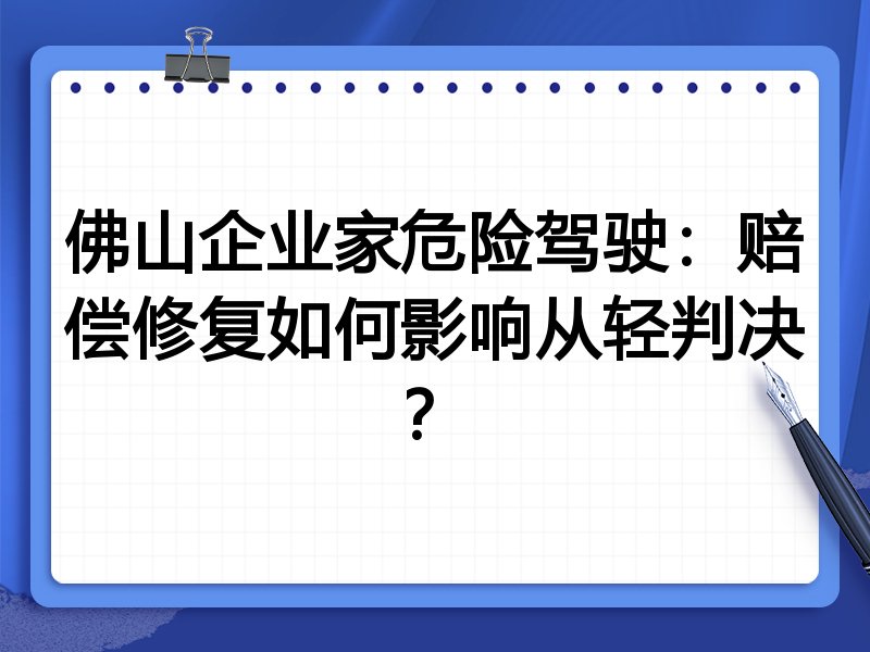 佛山企业家危险驾驶:赔偿修复如何影响从轻判决?
