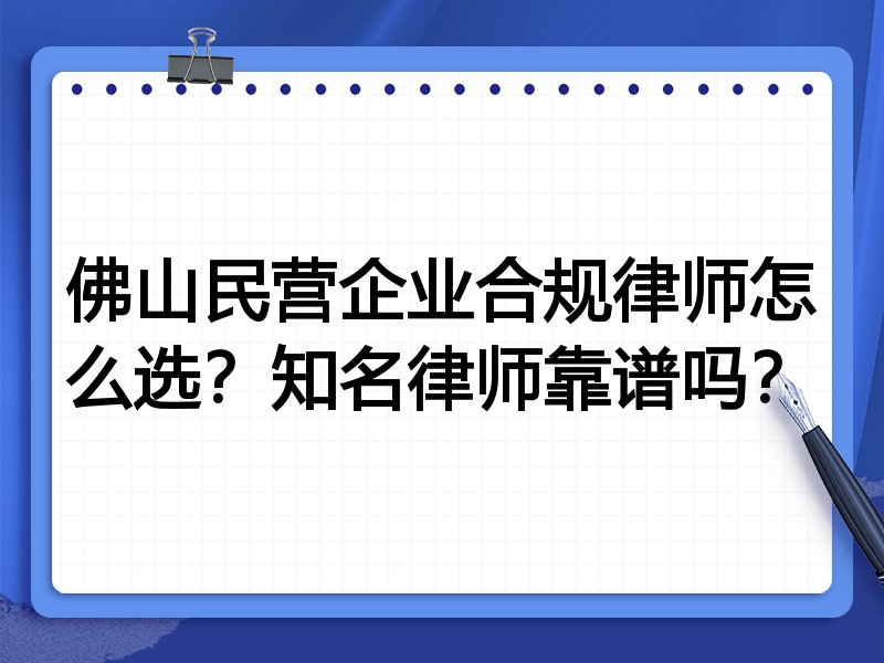 佛山民营企业合规律师怎么选？知名律师靠谱吗？