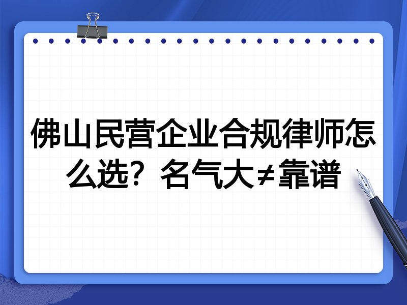 佛山民营企业合规律师怎么选？名气大≠靠谱