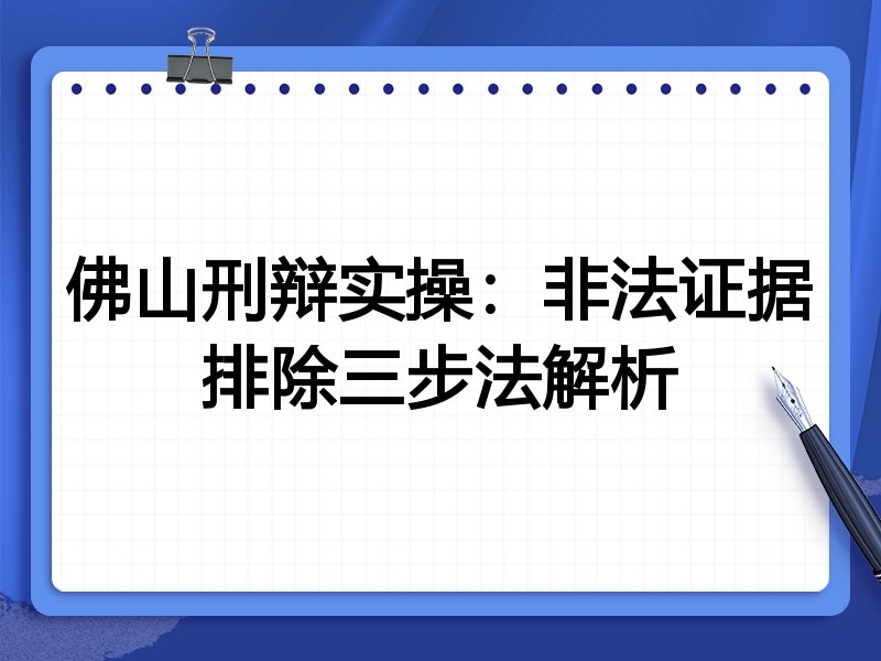 佛山刑辩实操：非法证据排除三步法解析