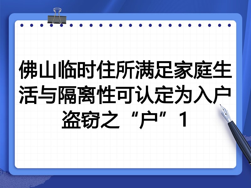 佛山临时住所满足家庭生活与隔离性可认定为入户盗窃之“户”1