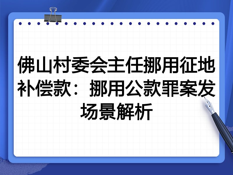 佛山村委会主任挪用征地补偿款:挪用公款罪案发场景解析
