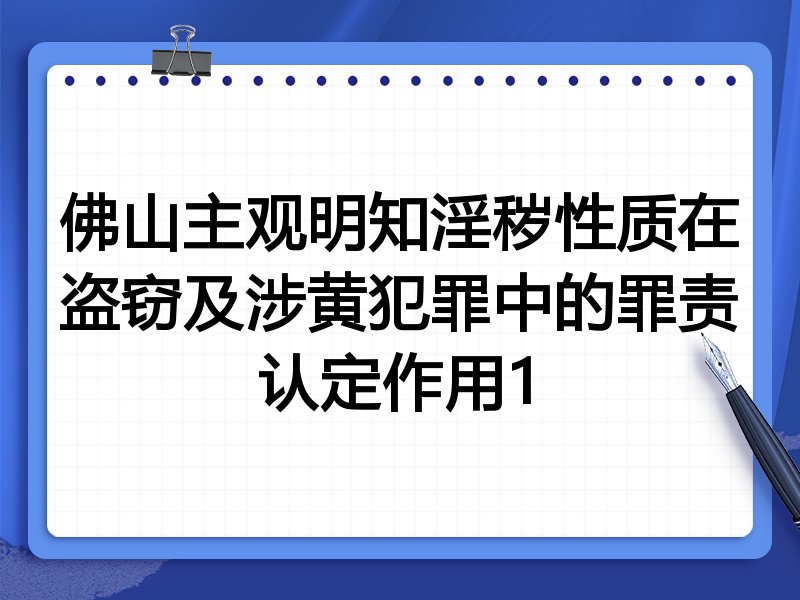 佛山主观明知淫秽性质在盗窃及涉黄犯罪中的罪责认定作用1