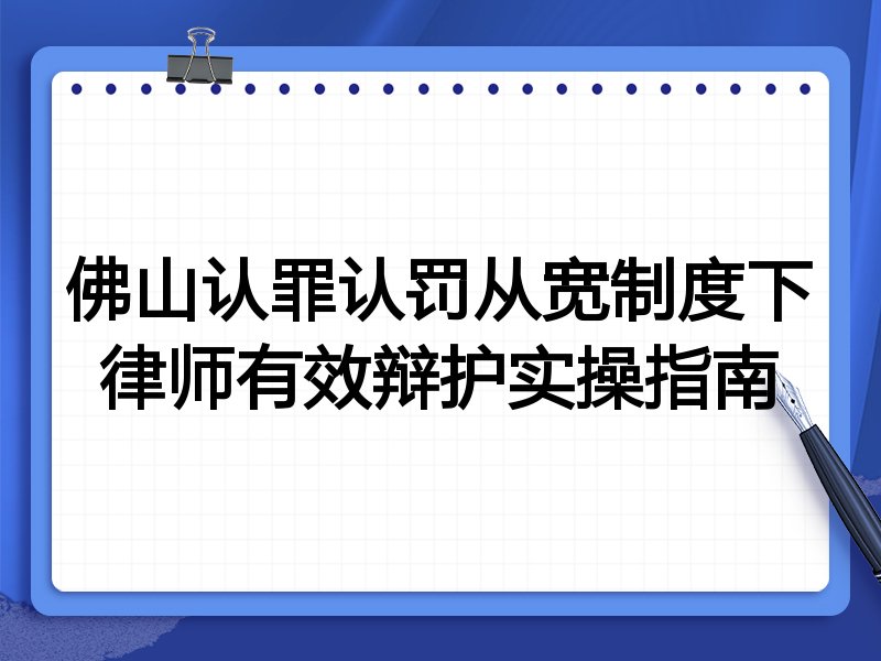 佛山认罪认罚从宽制度下律师有效辩护实操指南