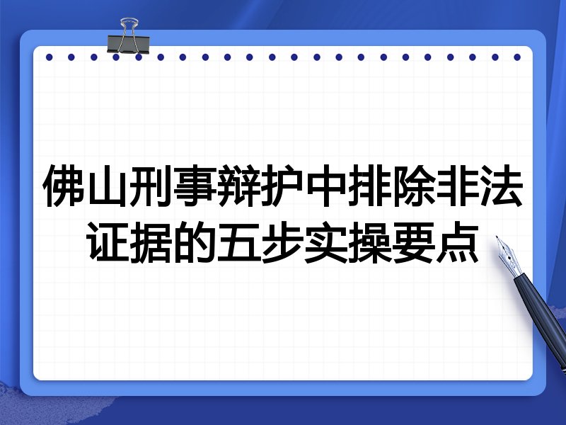 佛山刑事辩护中排除非法证据的五步实操要点