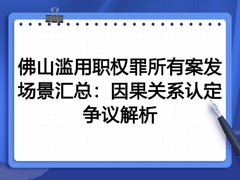 佛山滥用职权罪所有案发场景汇总：因果关系认定争议解析