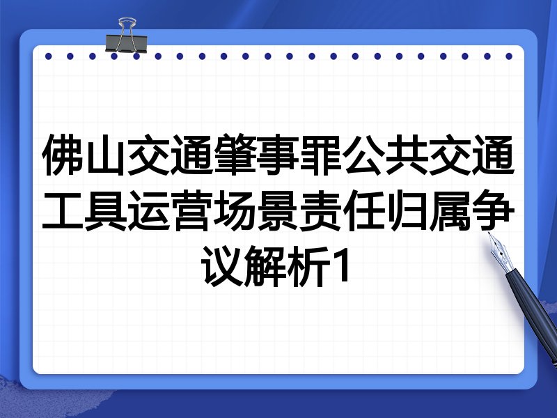佛山交通肇事罪公共交通工具运营场景责任归属争议解析1