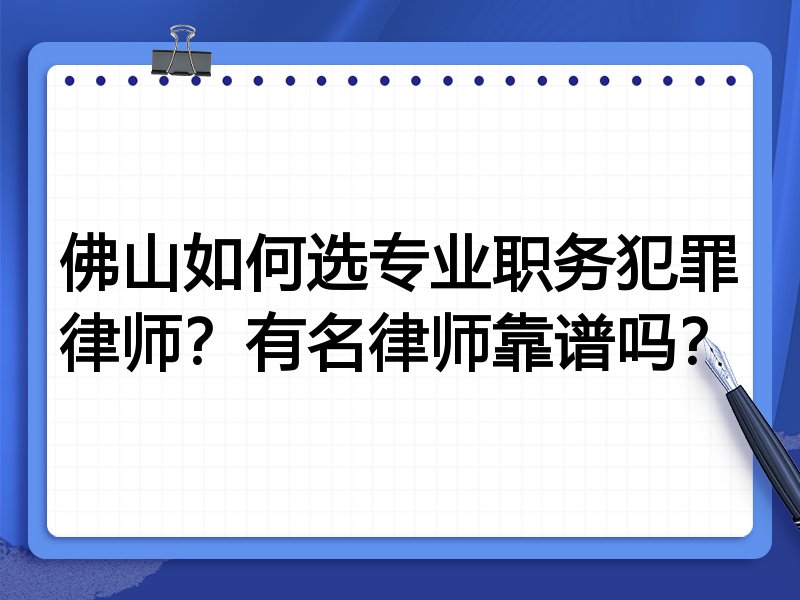 佛山如何选专业职务犯罪律师？有名律师靠谱吗？
