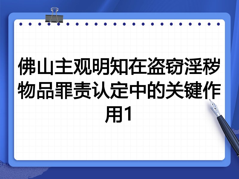 佛山主观明知在盗窃淫秽物品罪责认定中的关键作用1