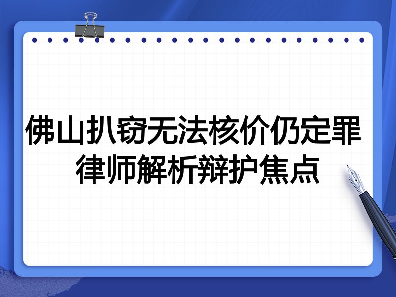 佛山扒窃无法核价仍定罪 律师解析辩护焦点