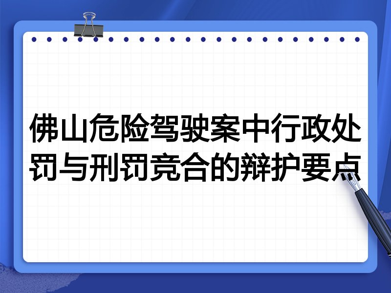 佛山危险驾驶案中行政处罚与刑罚竞合的辩护要点