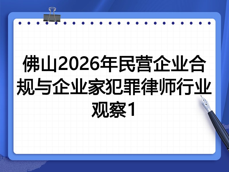 佛山2026年民营企业合规与企业家犯罪律师行业观察1