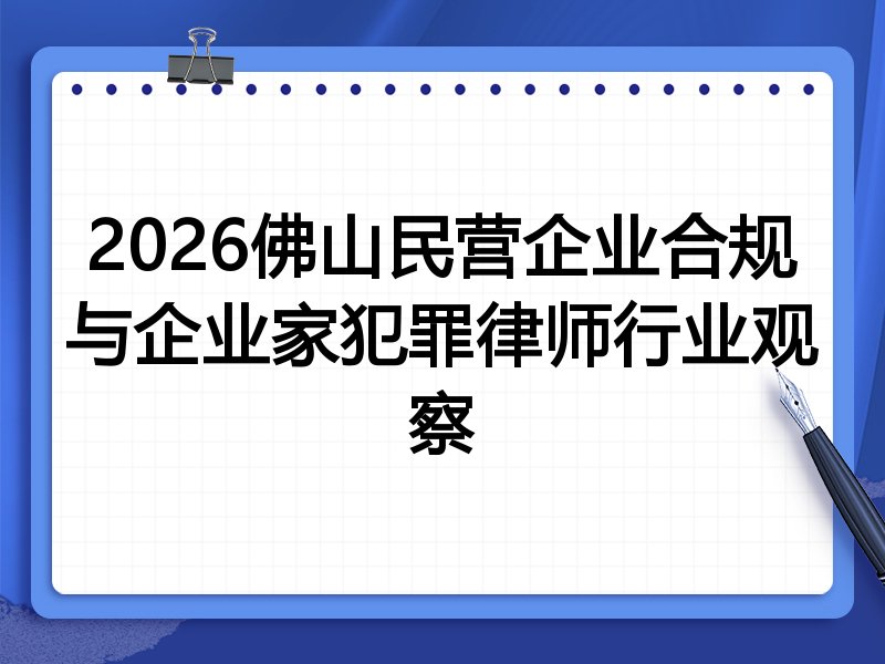 2026佛山民营企业合规与企业家犯罪律师行业观察