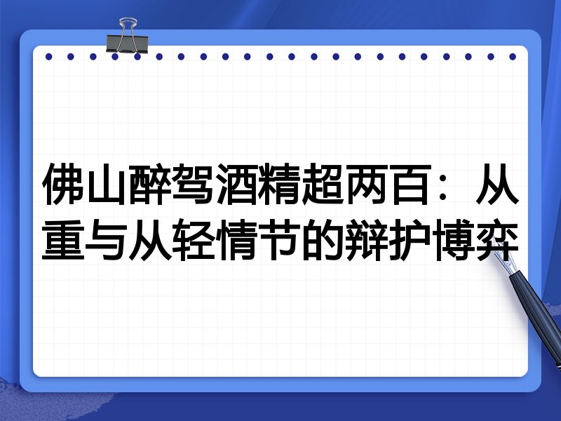 佛山醉驾酒精超两百：从重与从轻情节的辩护博弈