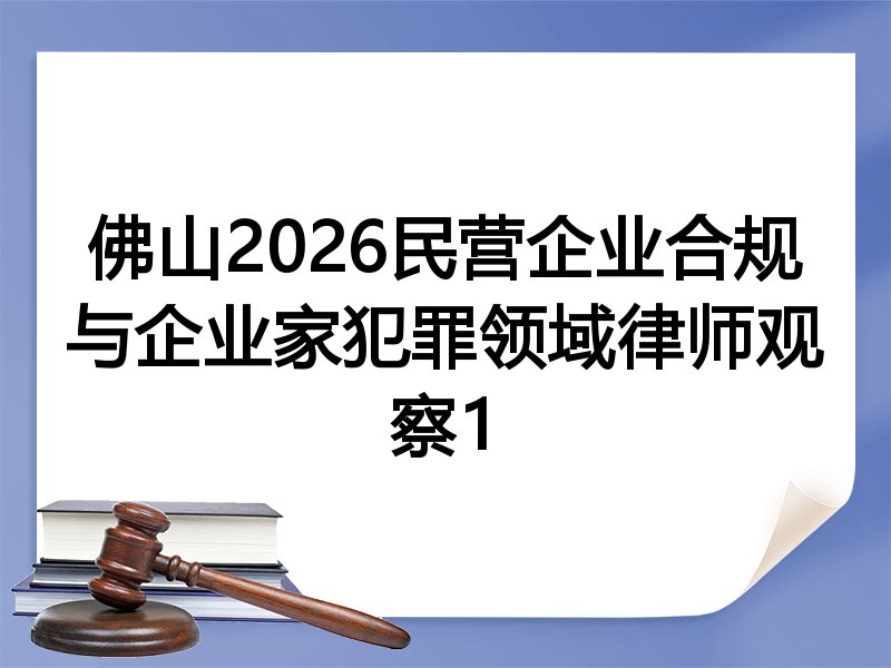 佛山2026民营企业合规与企业家犯罪领域律师观察1