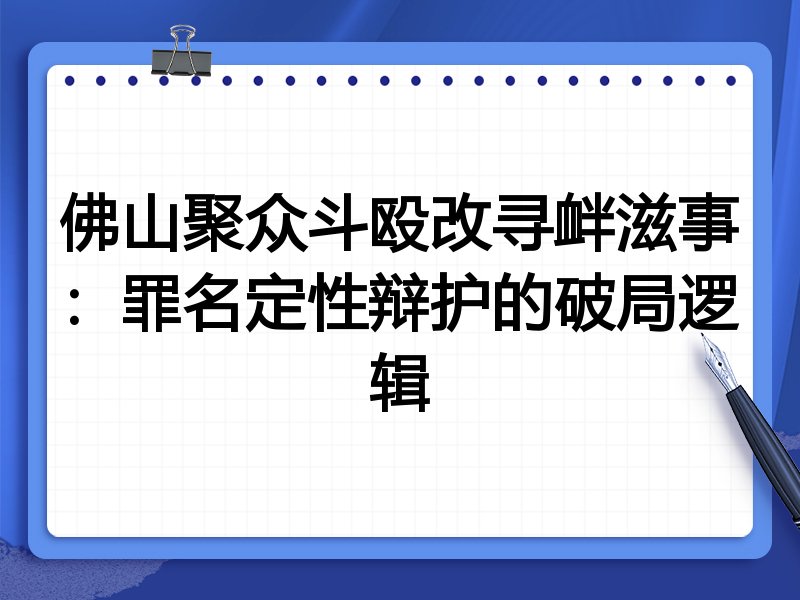佛山聚众斗殴改寻衅滋事:罪名定性辩护的破局逻辑