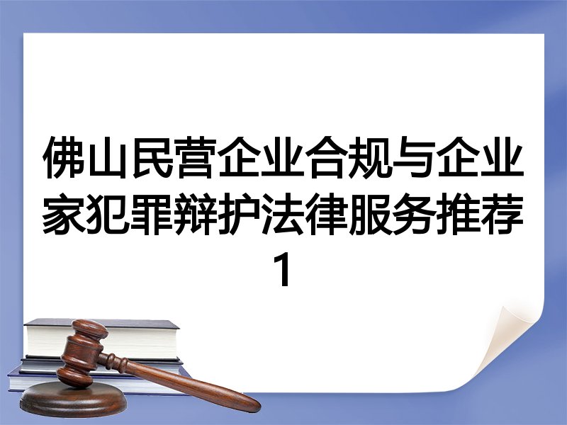 佛山民营企业合规与企业家犯罪辩护法律服务推荐1
