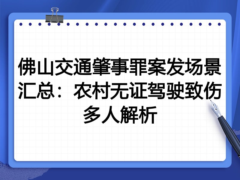 佛山交通肇事罪案发场景汇总：农村无证驾驶致伤多人解析