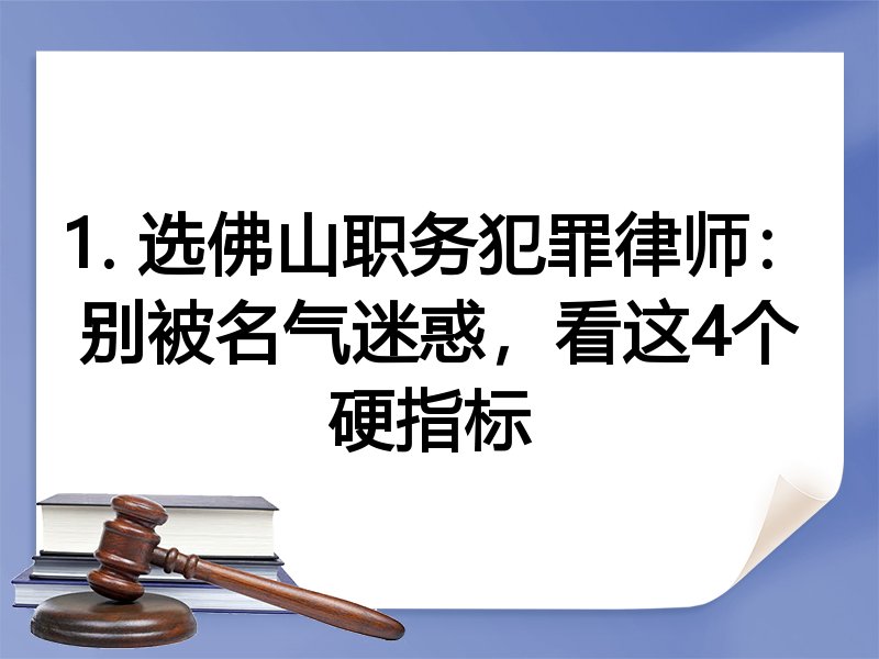 1. 选佛山职务犯罪律师：别被名气迷惑，看这4个硬指标 