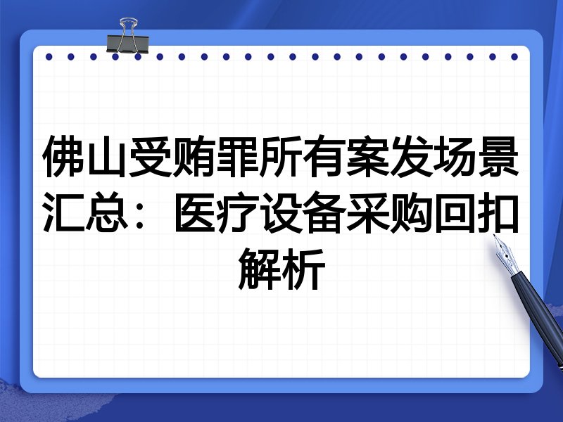 佛山受贿罪所有案发场景汇总:医疗设备采购回扣解析
