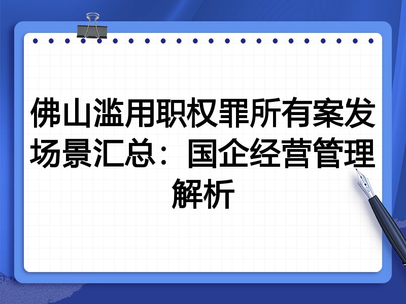 佛山滥用职权罪所有案发场景汇总:国企经营管理解析