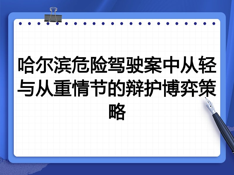 哈尔滨危险驾驶案中从轻与从重情节的辩护博弈策略