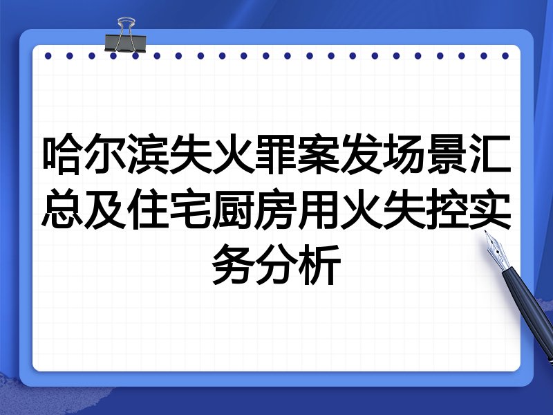 哈尔滨失火罪案发场景汇总及住宅厨房用火失控实务分析