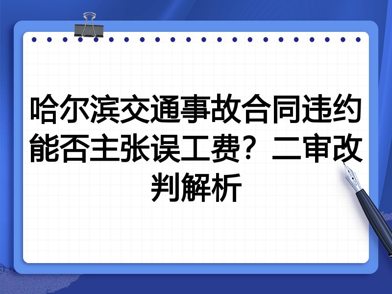 哈尔滨交通事故合同违约能否主张误工费?二审改判解析